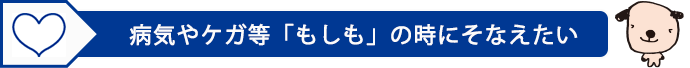 病気やケガ等「もしも」の時にそなえたい