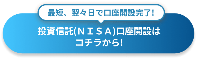 最短、翌々日で口座開設完了!投資信託(NISA)口座開設はコチラから!