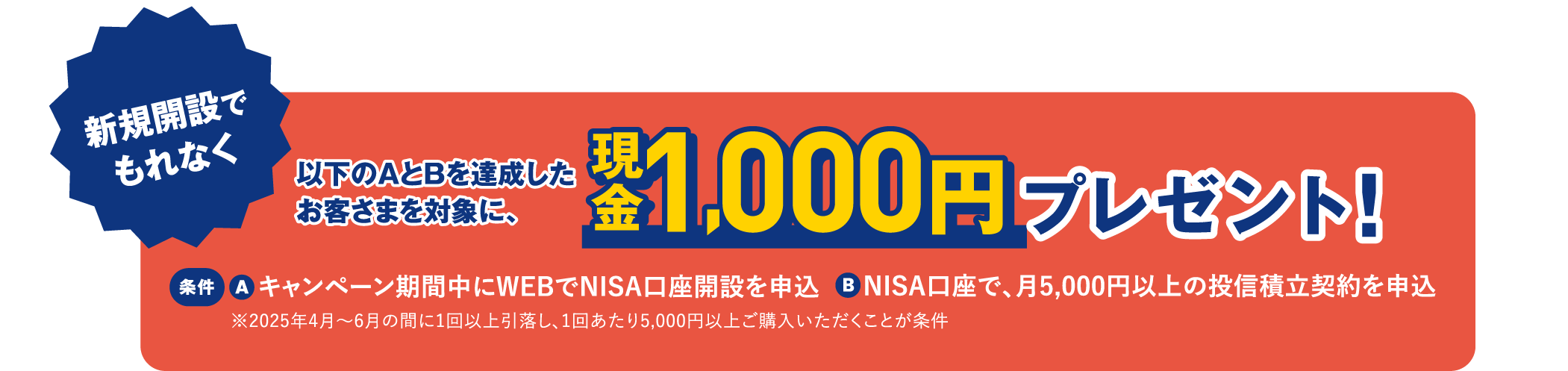 新規開設でもれなく以下のAとBを達成したお客さまを対象に、現金1,000円プレゼント！