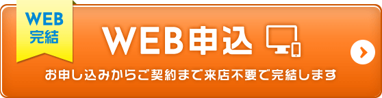 WEB申込 お申し込みからご契約まで来店不要で完結します
