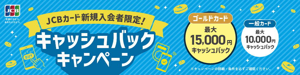 JCBカード新規入会者限定！キャッシュバックキャンペーン ゴールドカード最大15,000円 一般カード最大10,000円