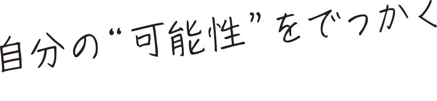 自分の”可能性”をでっかくしよう！