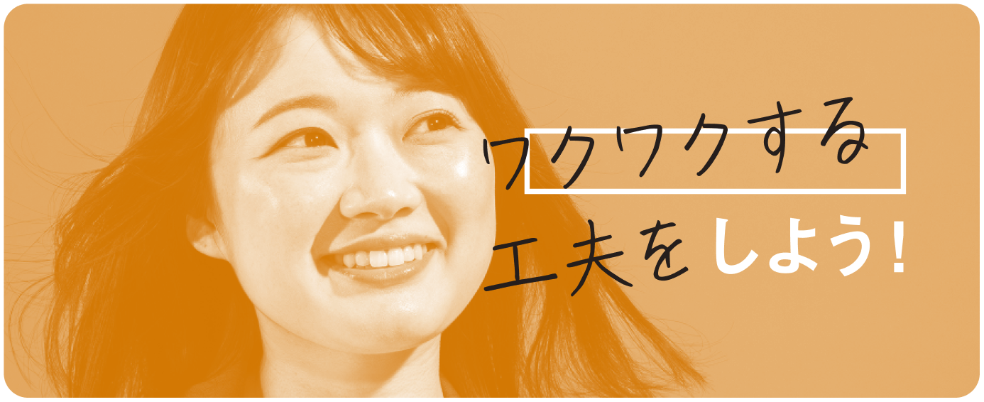 ワクワクする工夫をしよう！