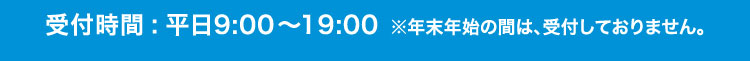 受付時間は平日9:00～19:00　年末年始の際は、受付しておりません